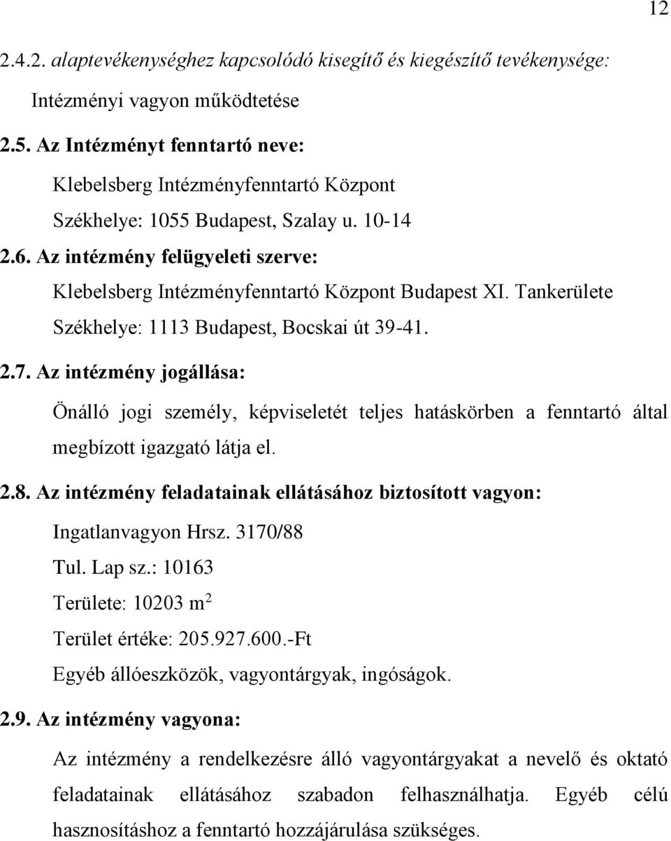 Tankerülete Székhelye: 1113 Budapest, Bocskai út 39-41. 2.7. Az intézmény jogállása: Önálló jogi személy, képviseletét teljes hatáskörben a fenntartó által megbízott igazgató látja el. 2.8.