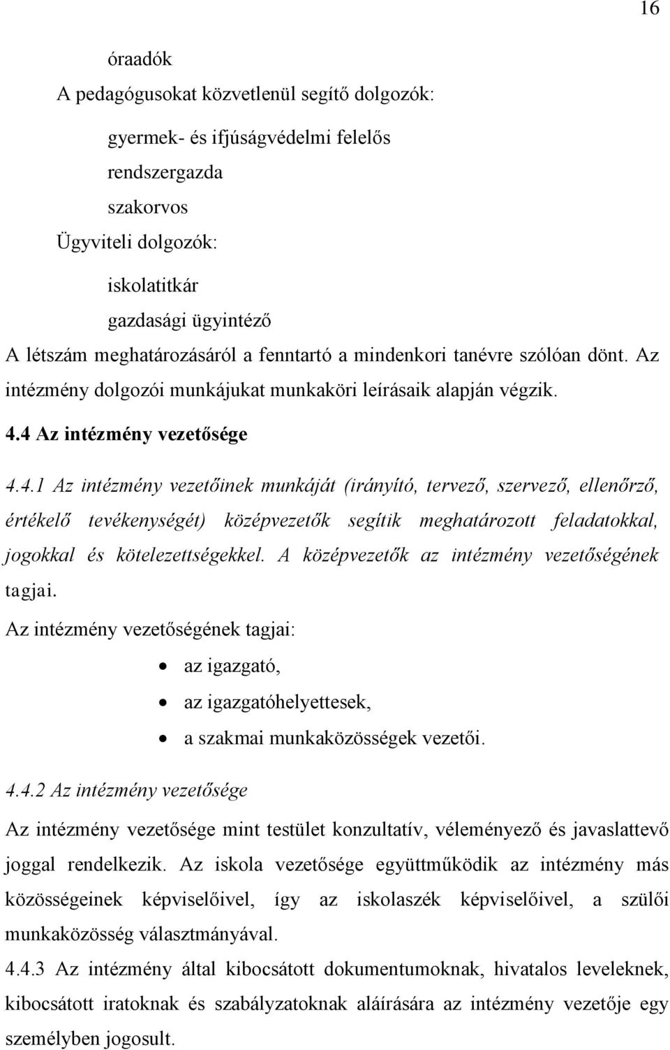 4 Az intézmény vezetősége 4.4.1 Az intézmény vezetőinek munkáját (irányító, tervező, szervező, ellenőrző, értékelő tevékenységét) középvezetők segítik meghatározott feladatokkal, jogokkal és kötelezettségekkel.