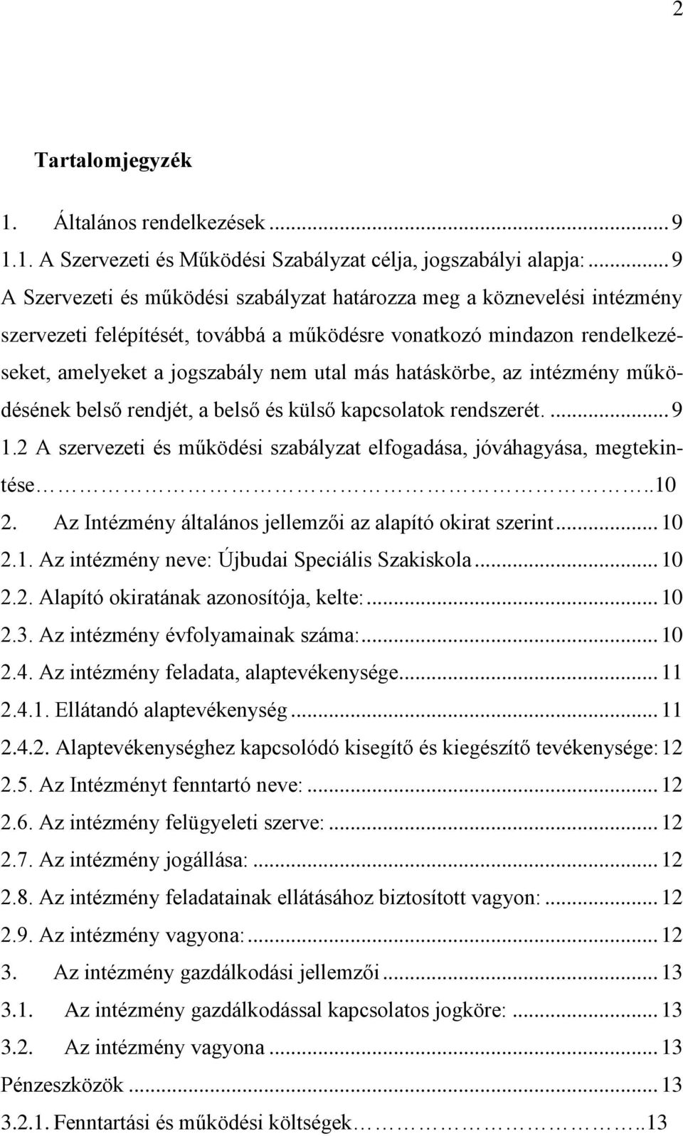 hatáskörbe, az intézmény működésének belső rendjét, a belső és külső kapcsolatok rendszerét.... 9 1.2 A szervezeti és működési szabályzat elfogadása, jóváhagyása, megtekintése..10 2.