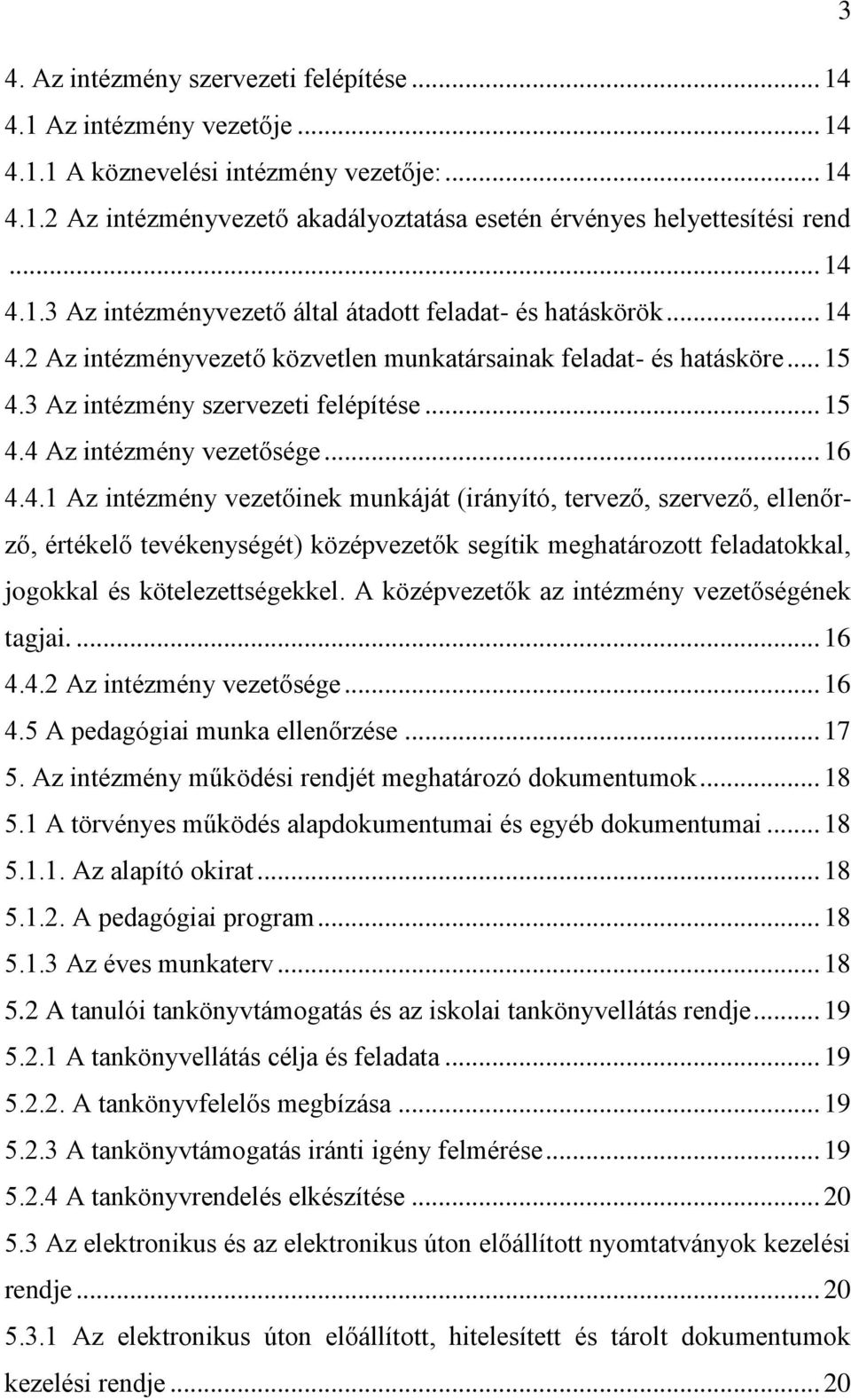 .. 16 4.4.1 Az intézmény vezetőinek munkáját (irányító, tervező, szervező, ellenőrző, értékelő tevékenységét) középvezetők segítik meghatározott feladatokkal, jogokkal és kötelezettségekkel.