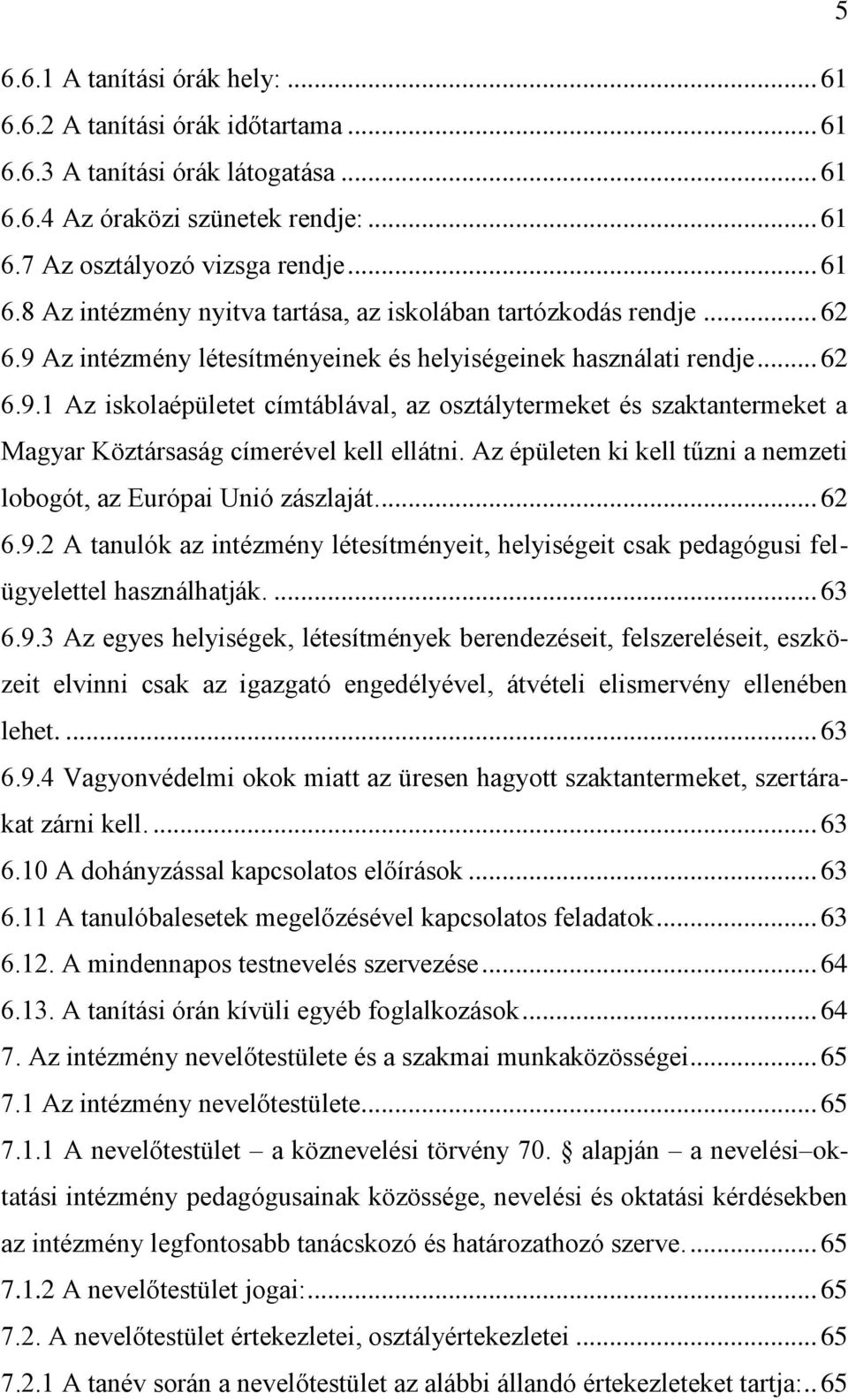 Az épületen ki kell tűzni a nemzeti lobogót, az Európai Unió zászlaját.... 62 6.9.