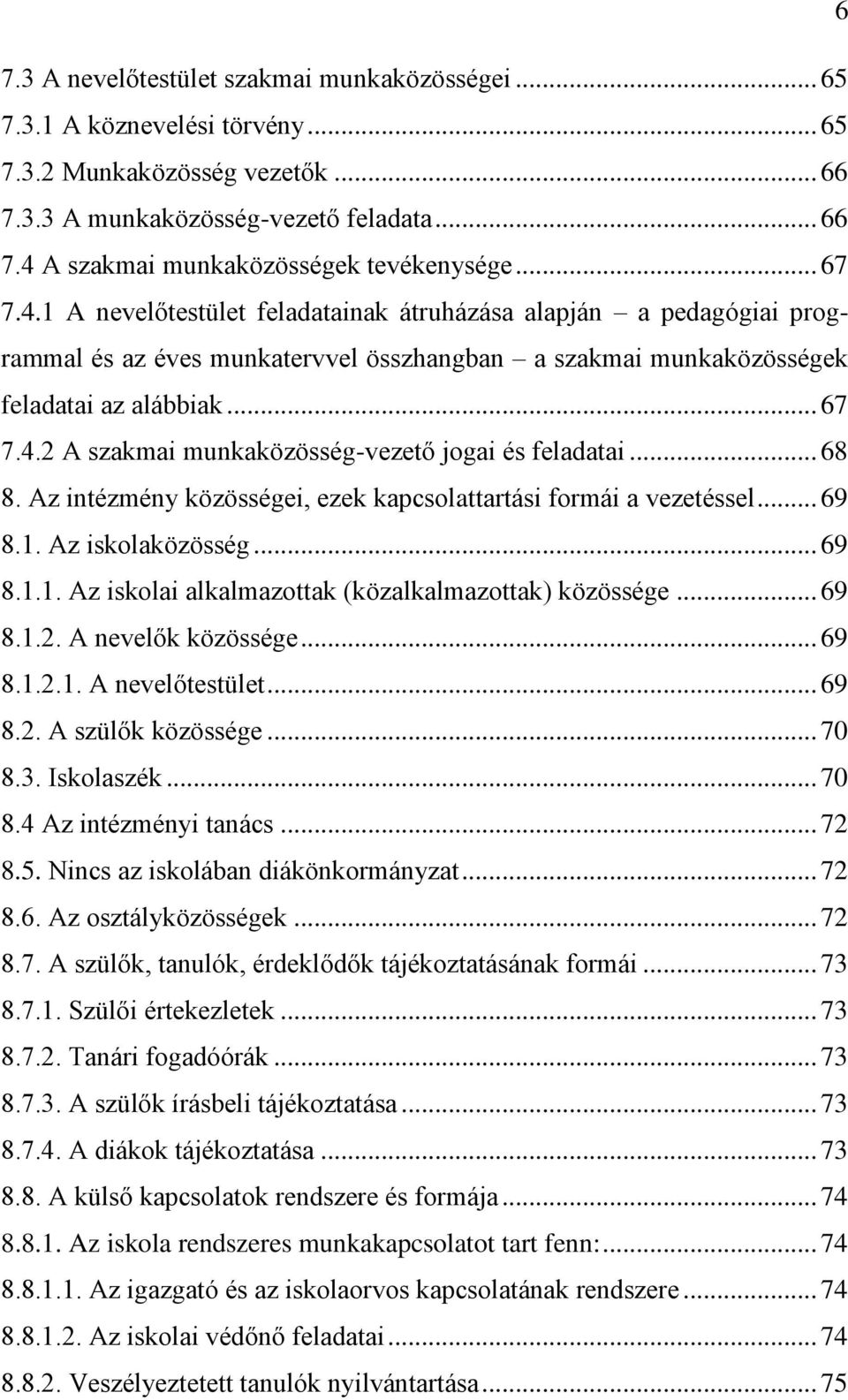 .. 68 8. Az intézmény közösségei, ezek kapcsolattartási formái a vezetéssel... 69 8.1. Az iskolaközösség... 69 8.1.1. Az iskolai alkalmazottak (közalkalmazottak) közössége... 69 8.1.2.