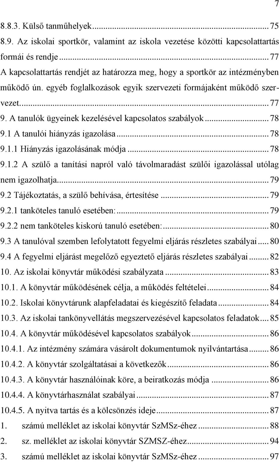 A tanulók ügyeinek kezelésével kapcsolatos szabályok... 78 9.1 A tanulói hiányzás igazolása... 78 9.1.1 Hiányzás igazolásának módja... 78 9.1.2 A szülő a tanítási napról való távolmaradást szülői igazolással utólag nem igazolhatja.