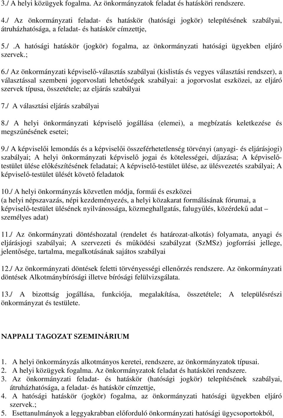 típusa, összetétele; az eljárás szabályai 7./ A választási eljárás szabályai 8./ A helyi önkormányzati képviselő jogállása (elemei), a megbízatás keletkezése és megszűnésének esetei; 9.