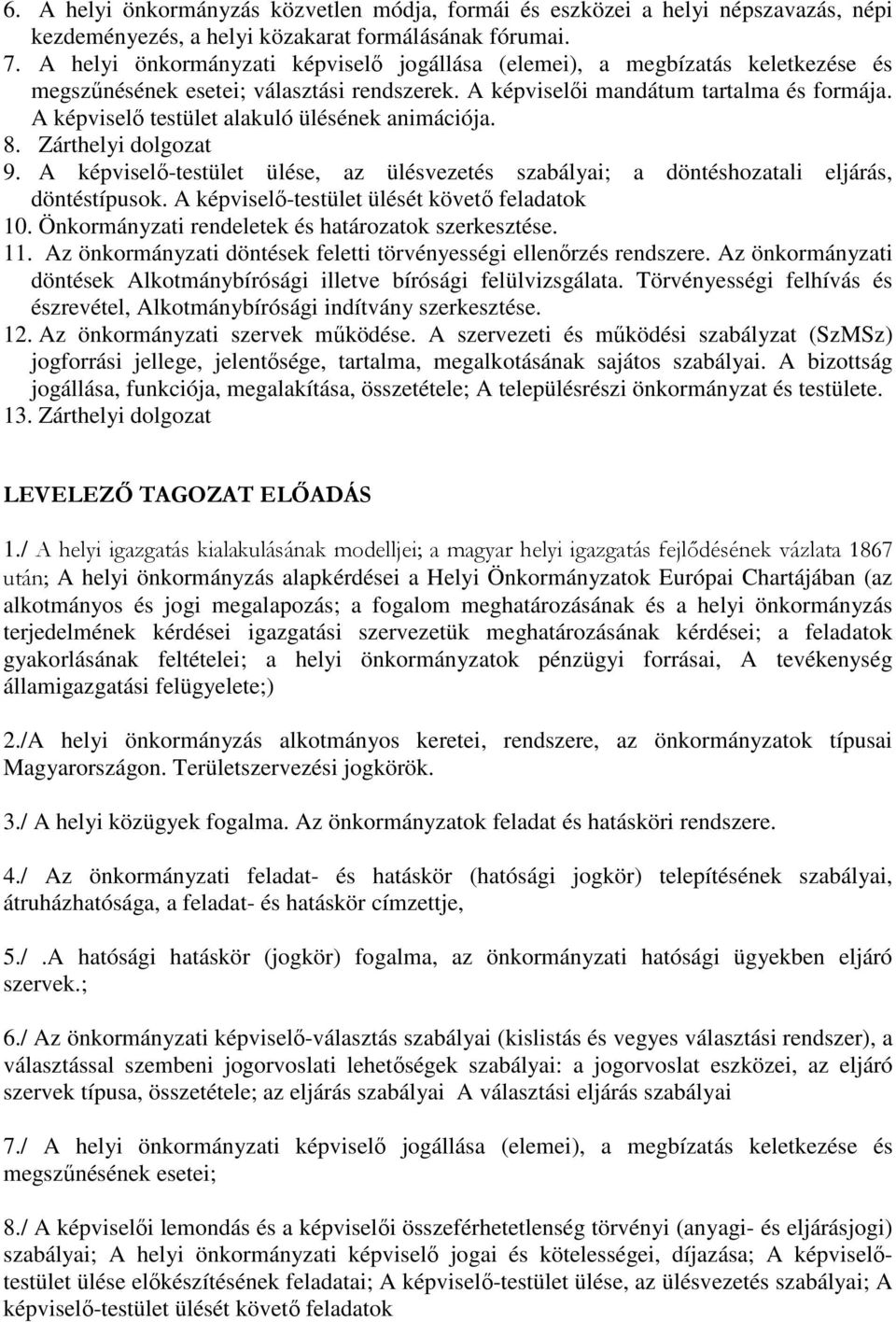 A képviselő testület alakuló ülésének animációja. 8. Zárthelyi dolgozat 9. A képviselő-testület ülése, az ülésvezetés szabályai; a döntéshozatali eljárás, döntéstípusok.