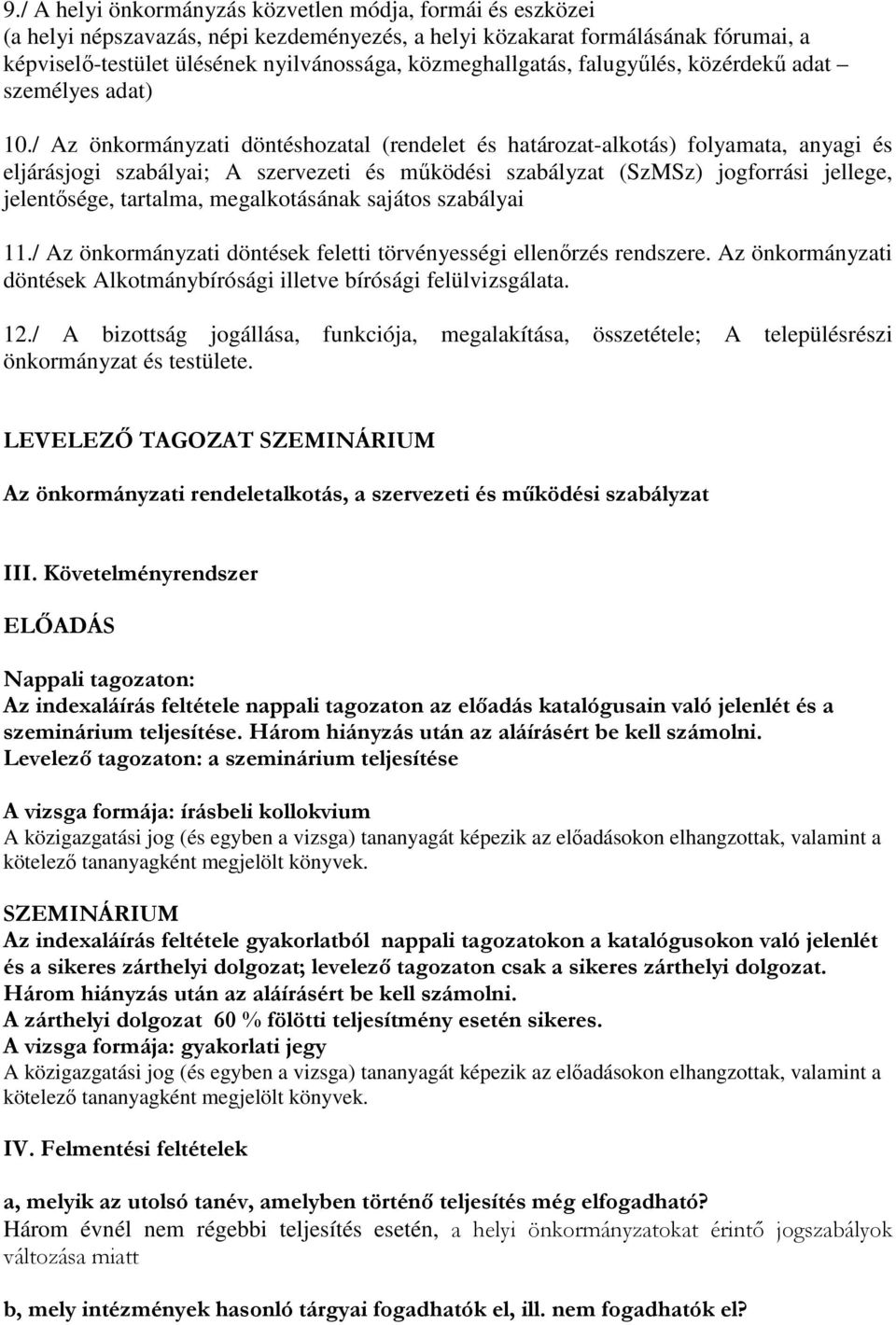 / Az önkormányzati döntéshozatal (rendelet és határozat-alkotás) folyamata, anyagi és eljárásjogi szabályai; A szervezeti és működési szabályzat (SzMSz) jogforrási jellege, jelentősége, tartalma,