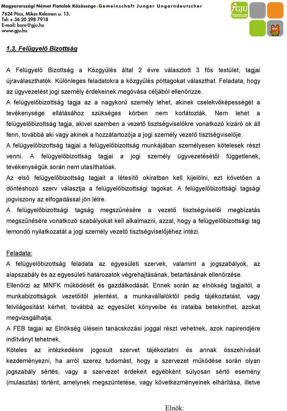 A felügyelőbizottság tagja az a nagykorú személy lehet, akinek cselekvőképességét a tevékenysége ellátásához szükséges körben nem korlátozták.