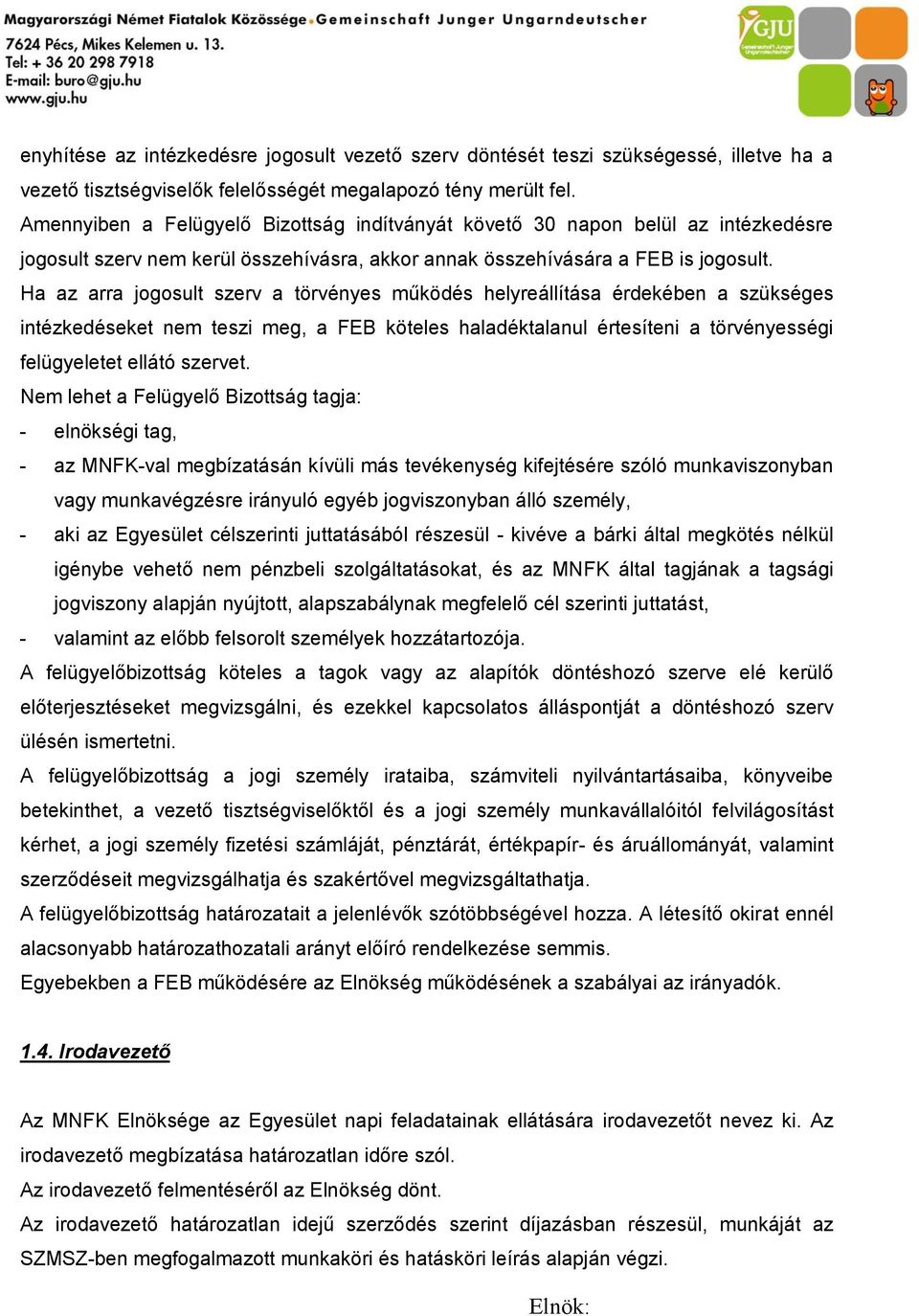 Ha az arra jogosult szerv a törvényes működés helyreállítása érdekében a szükséges intézkedéseket nem teszi meg, a FEB köteles haladéktalanul értesíteni a törvényességi felügyeletet ellátó szervet.