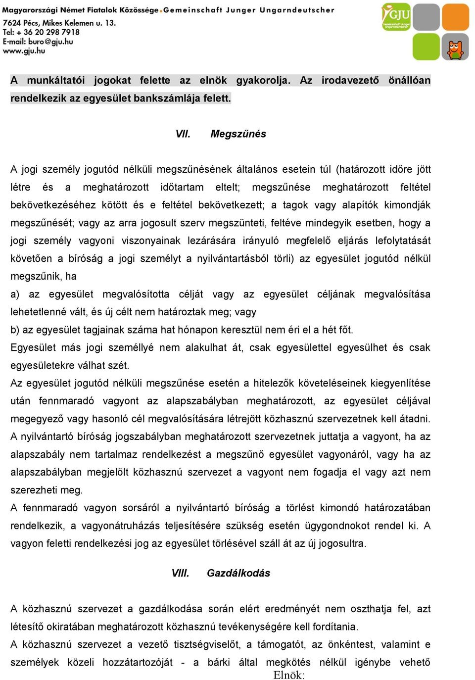 kötött és e feltétel bekövetkezett; a tagok vagy alapítók kimondják megszűnését; vagy az arra jogosult szerv megszünteti, feltéve mindegyik esetben, hogy a jogi személy vagyoni viszonyainak