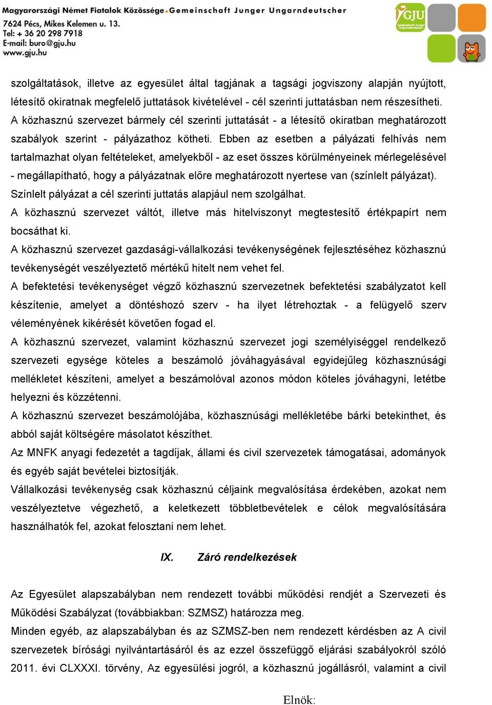 Ebben az esetben a pályázati felhívás nem tartalmazhat olyan feltételeket, amelyekből - az eset összes körülményeinek mérlegelésével - megállapítható, hogy a pályázatnak előre meghatározott nyertese