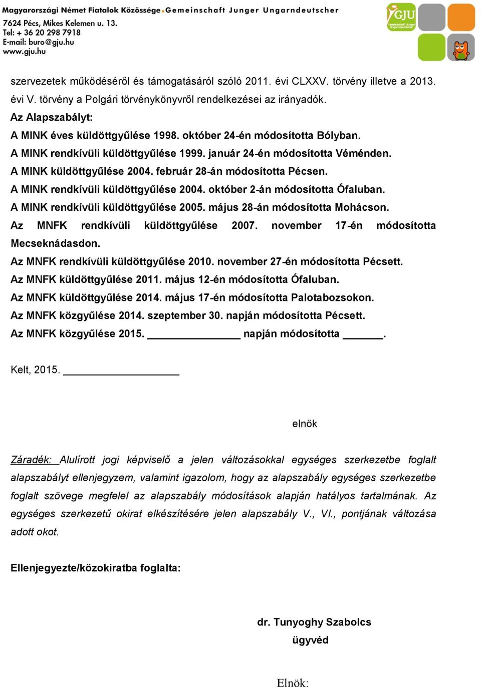 február 28-án módosította Pécsen. A MINK rendkívüli küldöttgyűlése 2004. október 2-án módosította Ófaluban. A MINK rendkívüli küldöttgyűlése 2005. május 28-án módosította Mohácson.