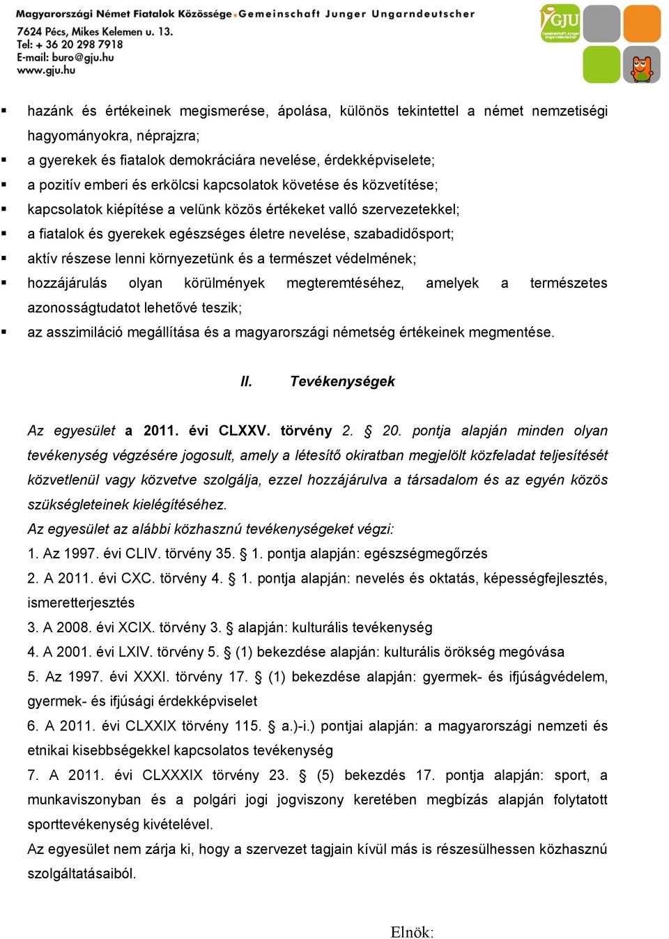 lenni környezetünk és a természet védelmének; hozzájárulás olyan körülmények megteremtéséhez, amelyek a természetes azonosságtudatot lehetővé teszik; az asszimiláció megállítása és a magyarországi