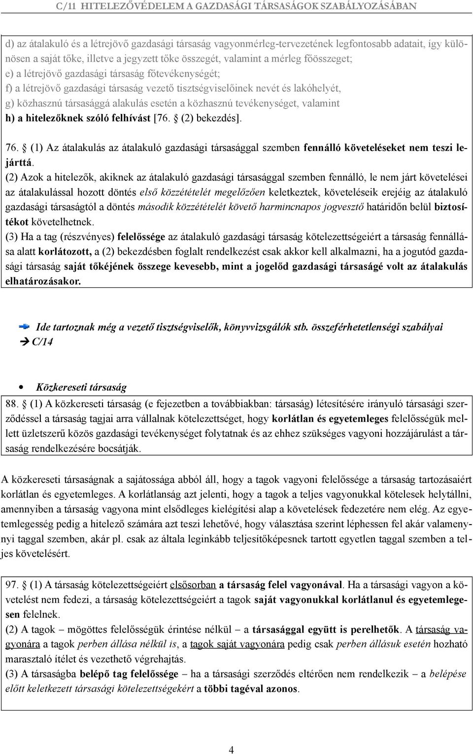 valamint h) a hitelezőknek szóló felhívást [76. (2) bekezdés]. 76. (1) Az átalakulás az átalakuló gazdasági társasággal szemben fennálló követeléseket nem teszi lejárttá.