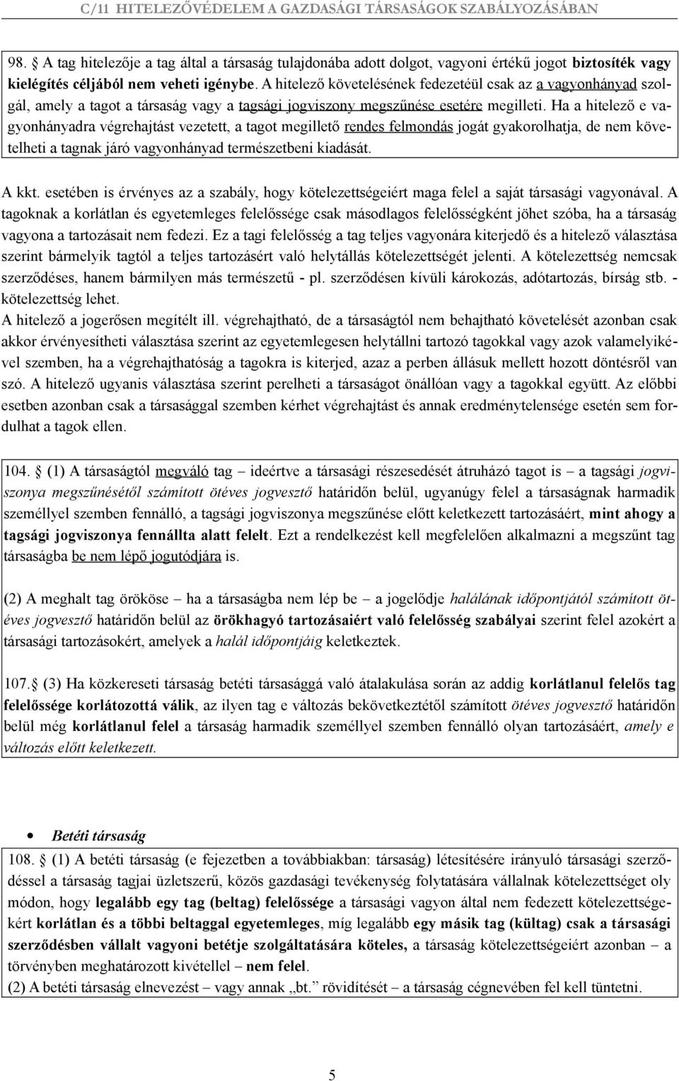 Ha a hitelező e vagyonhányadra végrehajtást vezetett, a tagot megillető rendes felmondás jogát gyakorolhatja, de nem követelheti a tagnak járó vagyonhányad természetbeni kiadását. A kkt.