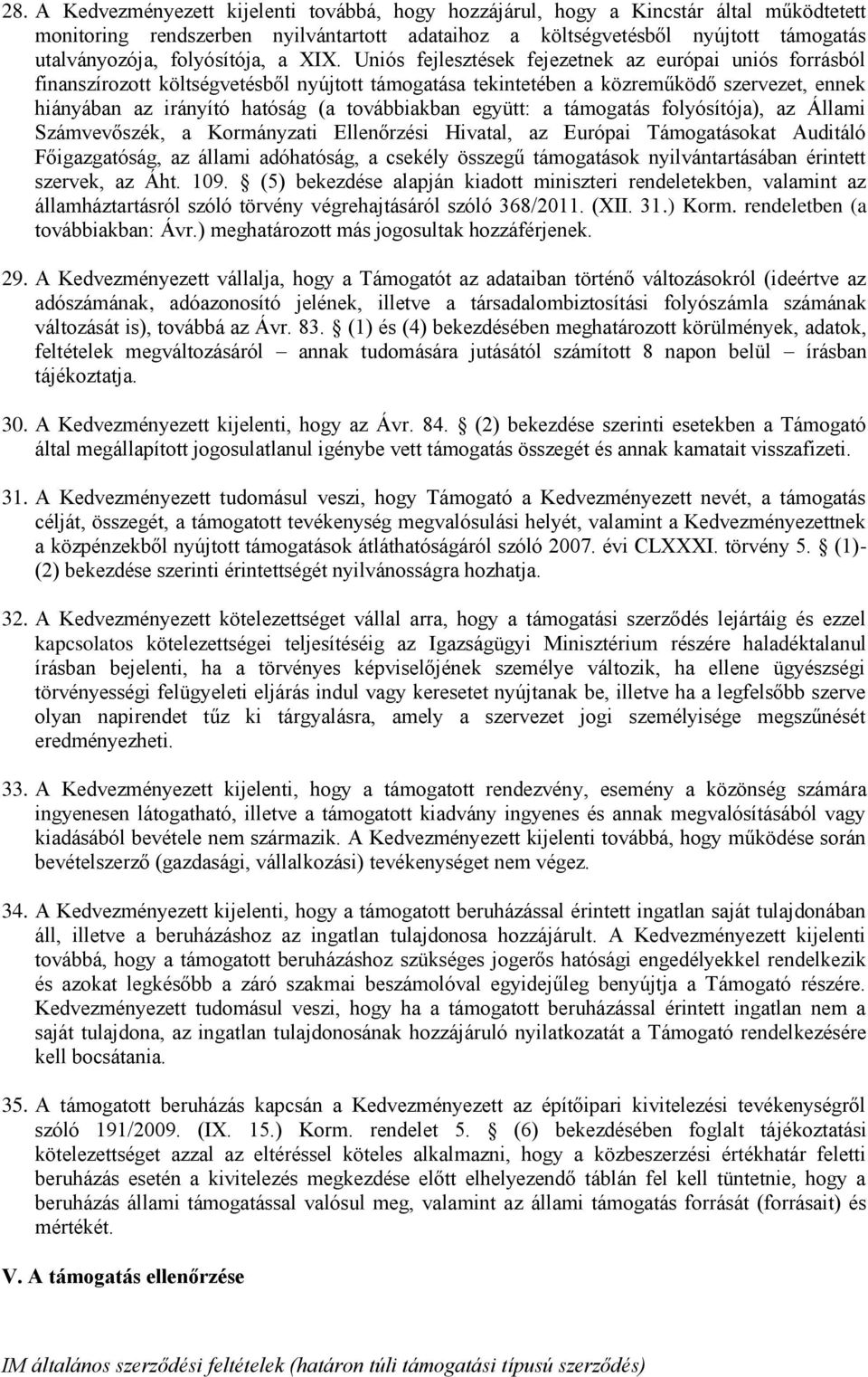 Uniós fejlesztések fejezetnek az európai uniós forrásból finanszírozott költségvetésből nyújtott támogatása tekintetében a közreműködő szervezet, ennek hiányában az irányító hatóság (a továbbiakban