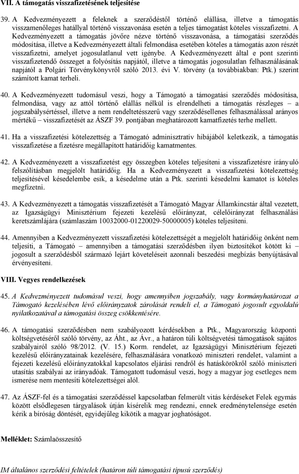 A Kedvezményezett a támogatás jövőre nézve történő visszavonása, a támogatási szerződés módosítása, illetve a Kedvezményezett általi felmondása esetében köteles a támogatás azon részét visszafizetni,