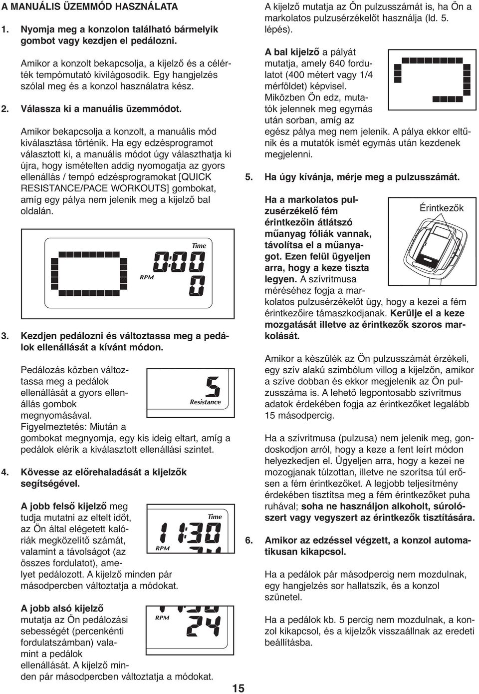 Ha egy edzésprogramot választott ki, a manuális módot úgy választhatja ki újra, hogy ismételten addig nyomogatja az gyors ellenállás / tempó edzésprogramokat [QUICK RESISTANCE/PACE WORKOUTS]