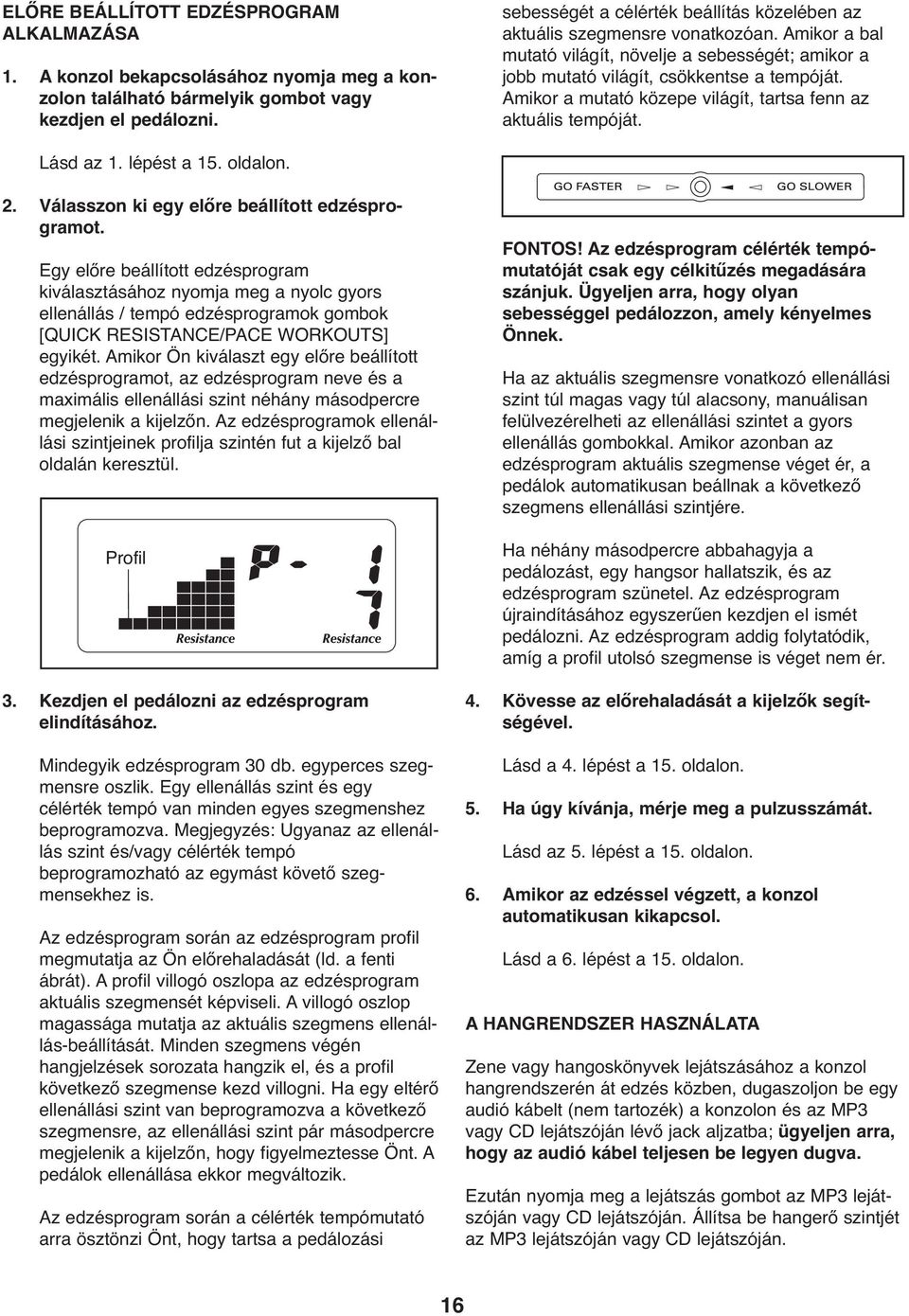 Amikor a mutató közepe világít, tartsa fenn az aktuális tempóját. Lásd az 1. lépést a 15. oldalon. 2. Válasszon ki egy előre beállított edzésprogramot.