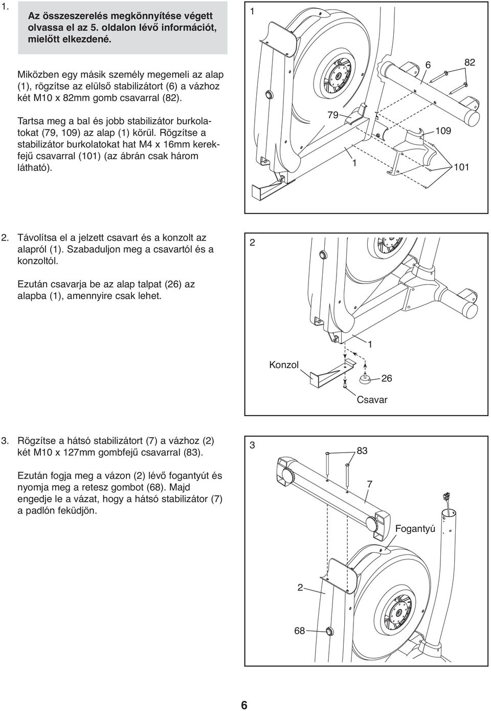 6 82 Tartsa meg a bal és jobb stabilizátor burkolatokat (79, 109) az alap (1) körül. Rögzítse a stabilizátor burkolatokat hat M4 x 16mm kerekfejű csavarral (101) (az ábrán csak három látható).