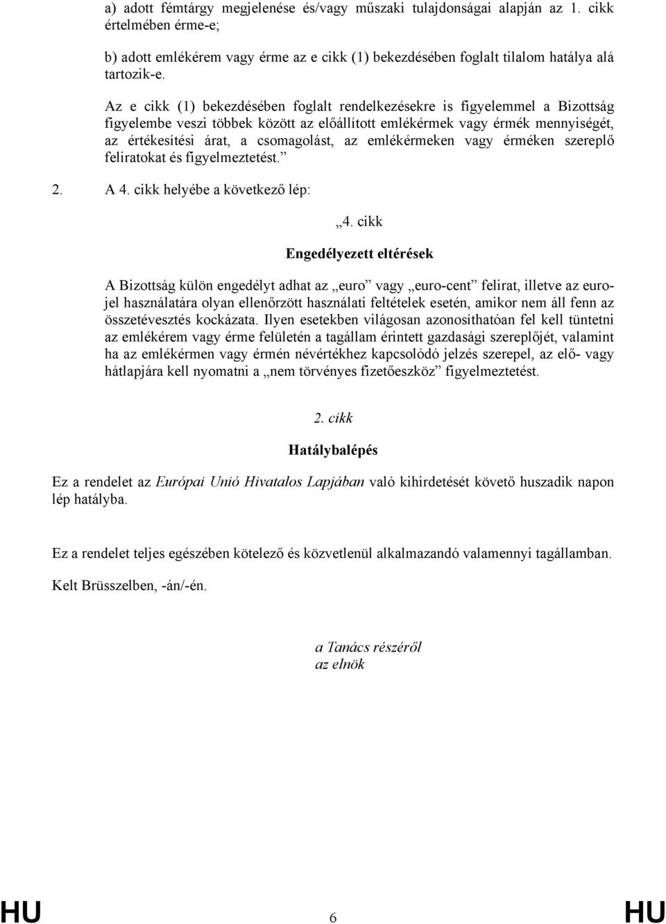 emlékérmeken vagy érméken szereplő feliratokat és figyelmeztetést. 2. A 4. cikk helyébe a következő lép: 4.