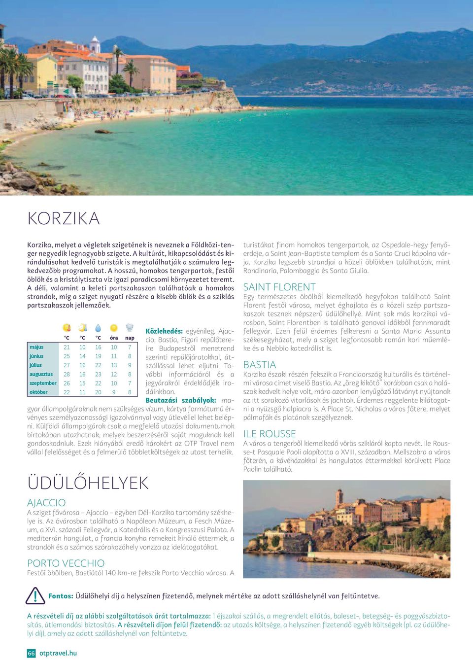 A hosszú, homokos tengerpartok, festői öblök és a kristálytiszta víz igazi paradicsomi környezetet teremt.