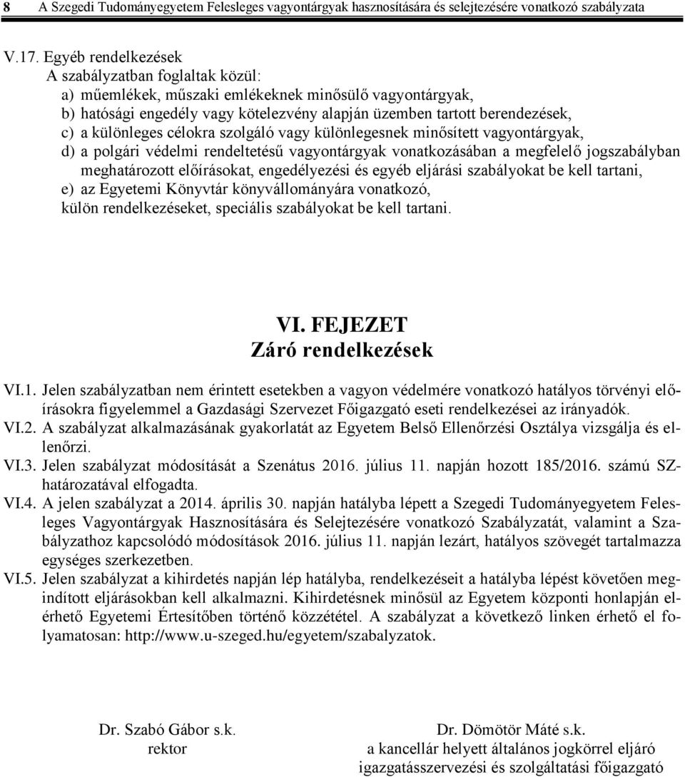 különleges célokra szolgáló vagy különlegesnek minősített vagyontárgyak, d) a polgári védelmi rendeltetésű vagyontárgyak vonatkozásában a megfelelő jogszabályban meghatározott előírásokat,