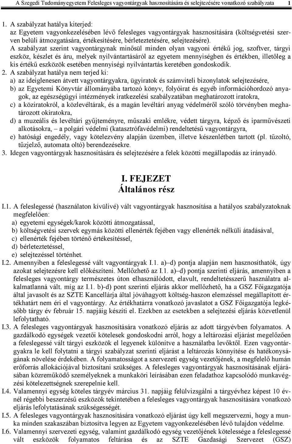 A szabályzat szerint vagyontárgynak minősül minden olyan vagyoni értékű jog, szoftver, tárgyi eszköz, készlet és áru, melyek nyilvántartásáról az egyetem mennyiségben és értékben, illetőleg a kis