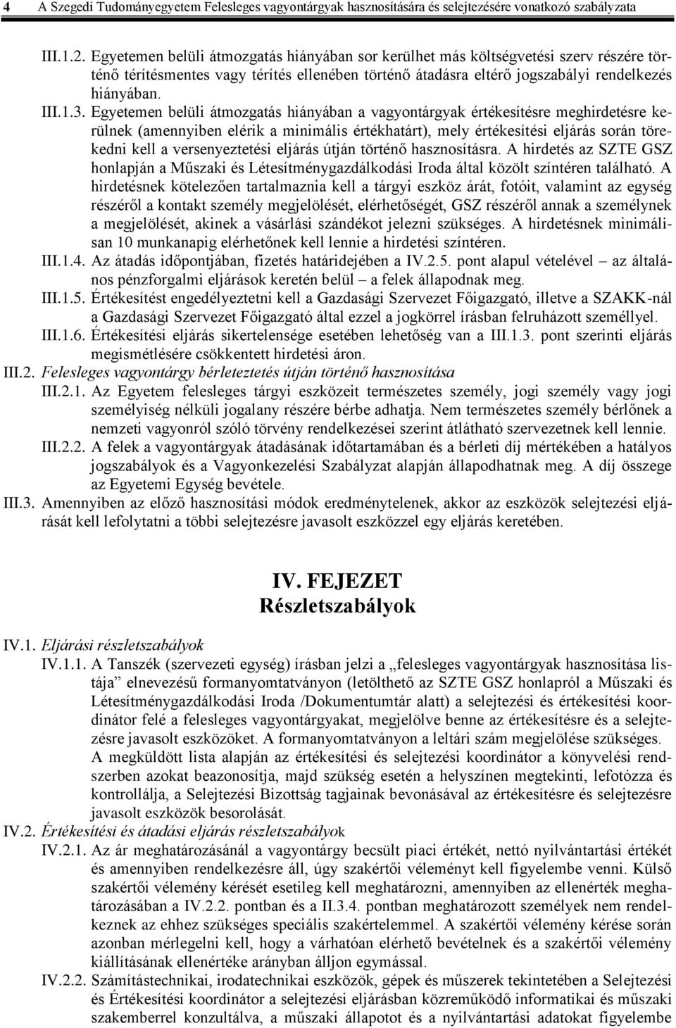 Egyetemen belüli átmozgatás hiányában a vagyontárgyak értékesítésre meghirdetésre kerülnek (amennyiben elérik a minimális értékhatárt), mely értékesítési eljárás során törekedni kell a