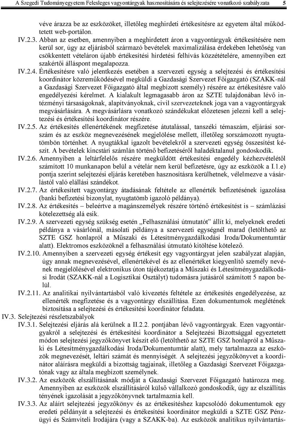 Abban az esetben, amennyiben a meghirdetett áron a vagyontárgyak értékesítésére nem kerül sor, úgy az eljárásból származó bevételek maximalizálása érdekében lehetőség van csökkentett vételáron újabb