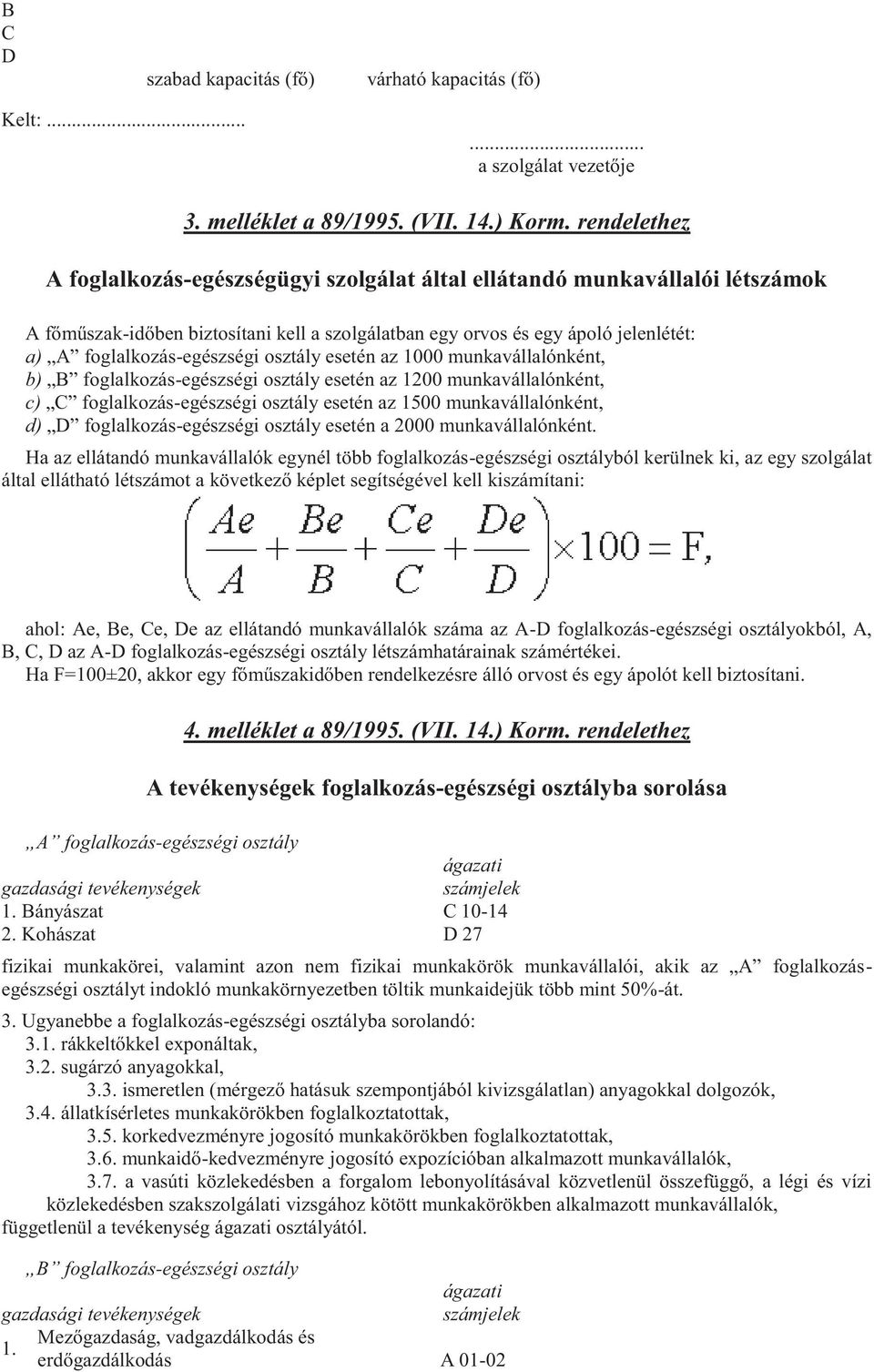 munkavállalónként, b) B foglalkozás-egészségi osztály esetén az 1200 munkavállalónként, c) C foglalkozás-egészségi osztály esetén az 1500 munkavállalónként, d) D foglalkozás-egészségi osztály esetén