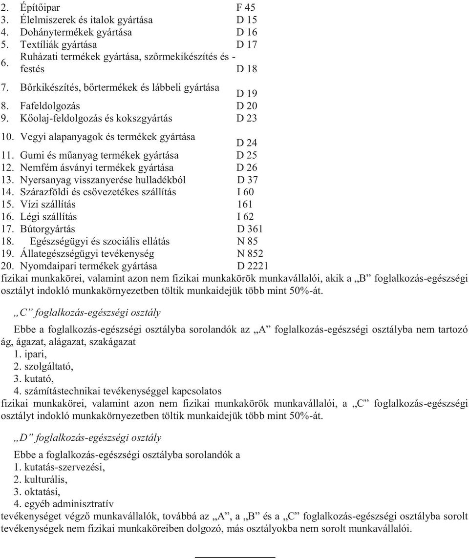 Gumi és műanyag termékek gyártása D 25 12. Nemfém ásványi termékek gyártása D 26 13. Nyersanyag visszanyerése hulladékból D 37 14. Szárazföldi és csővezetékes szállítás I 60 15. Vízi szállítás 161 16.