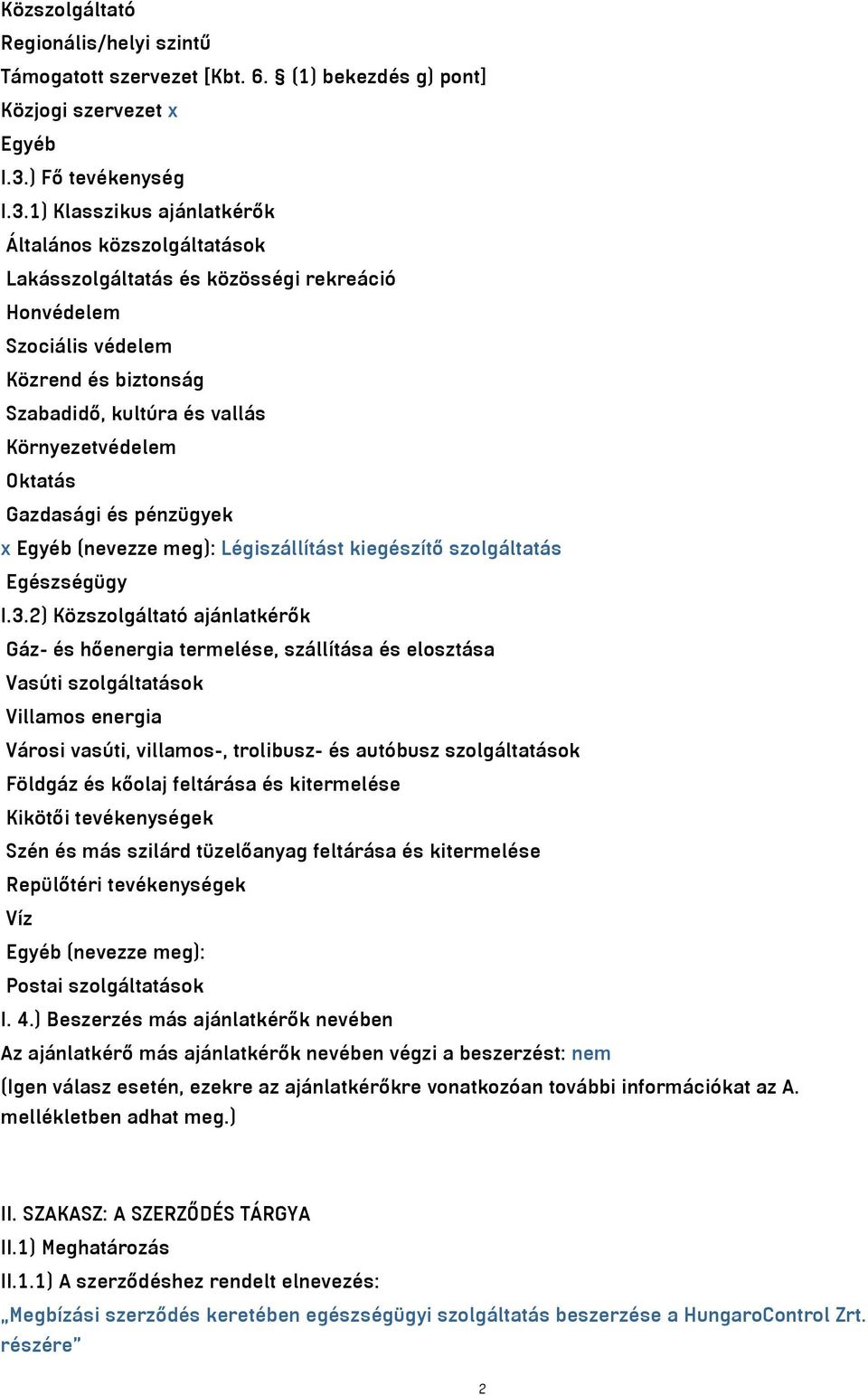 1) Klasszikus ajánlatkérők Általános közszolgáltatások Lakásszolgáltatás és közösségi rekreáció Honvédelem Szociális védelem Közrend és biztonság Szabadidő, kultúra és vallás Környezetvédelem Oktatás