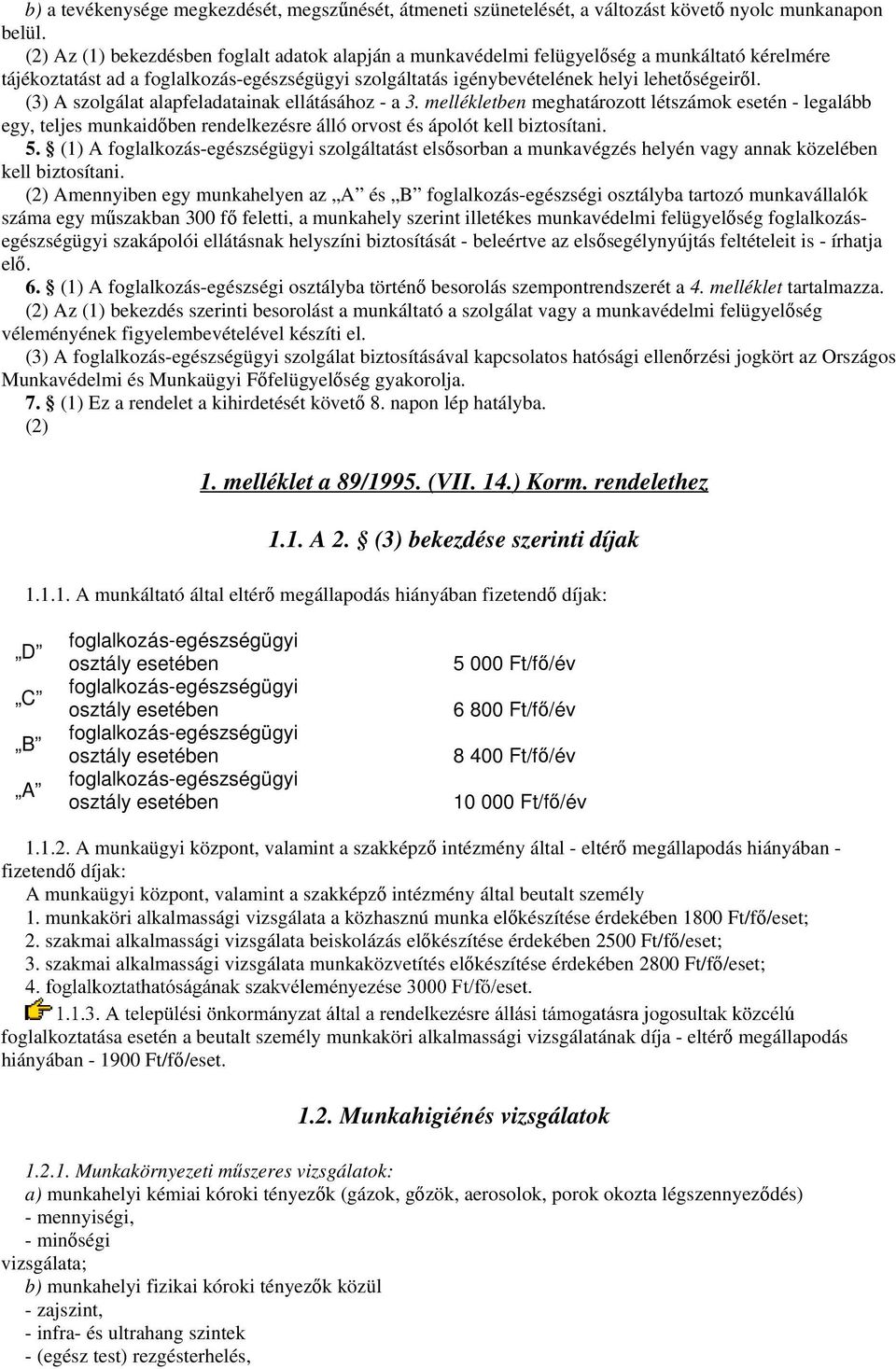 (3) A szolgálat alapfeladatainak ellátásához - a 3. mellékletben meghatározott létszámok esetén - legalább egy, teljes munkaidőben rendelkezésre álló orvost és ápolót kell biztosítani. 5.