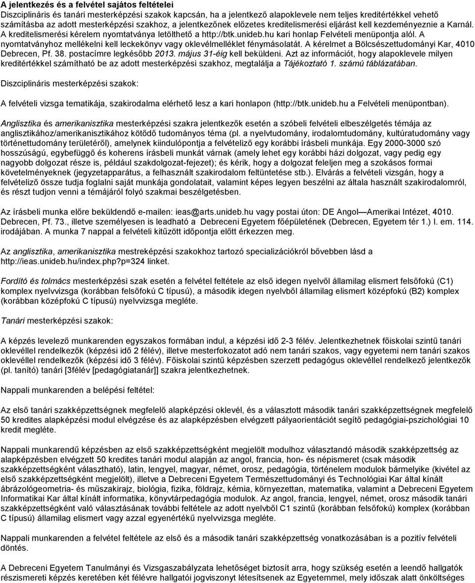 hu kari honlap Felvételi menüpontja alól. A nyomtatványhoz mellékelni kell leckekönyv vagy oklevélmelléklet fénymásolatát. A kérelmet a Bölcsészettudományi Kar, 4010 Debrecen, Pf. 38.