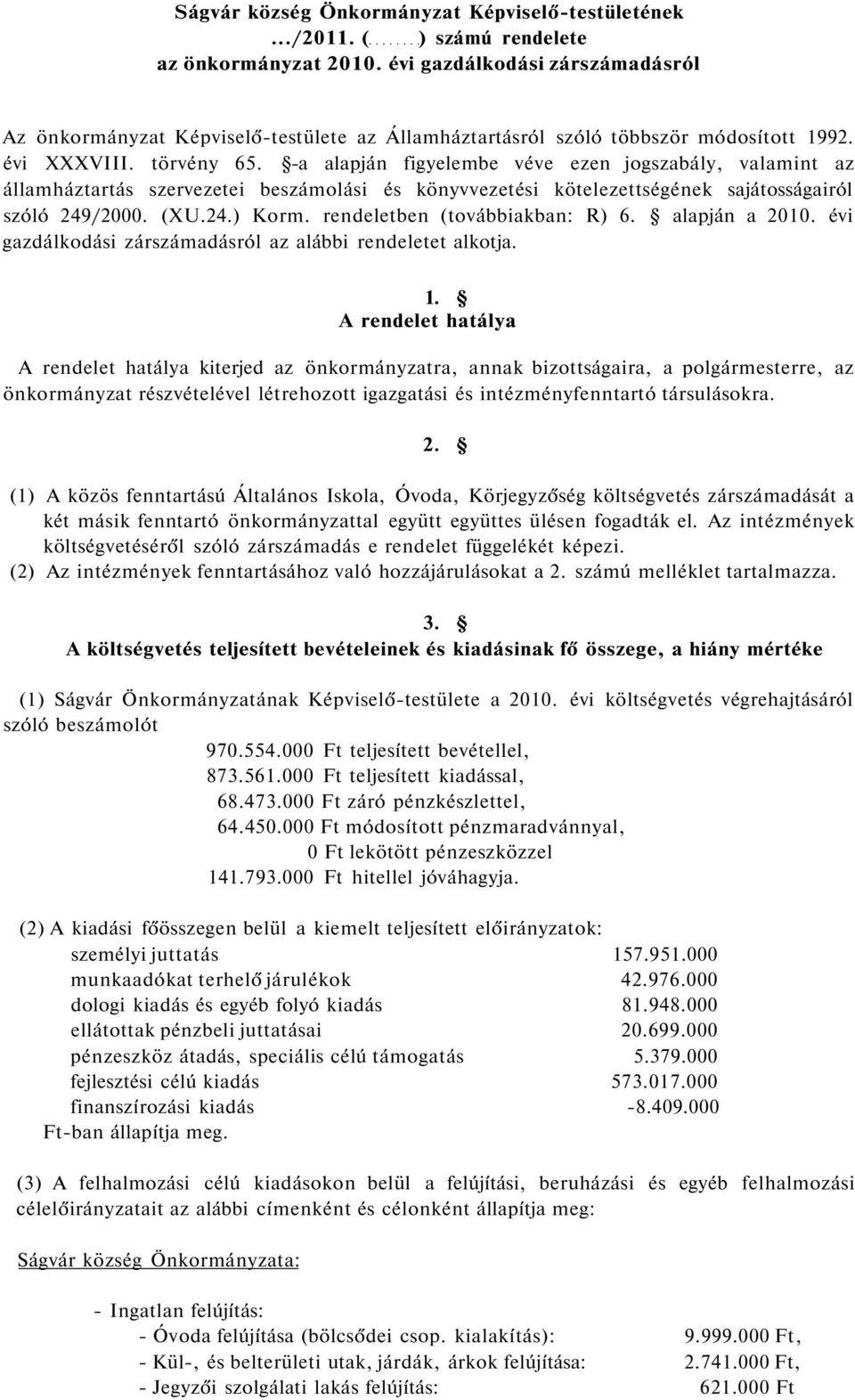 -a alapján figyelembe véve ezen jogszabály, valamint az államháztartás szervezetei beszámolási és könyvvezetési kötelezettségének sajátosságairól szóló 249/2000. (XU.24.) Korm.