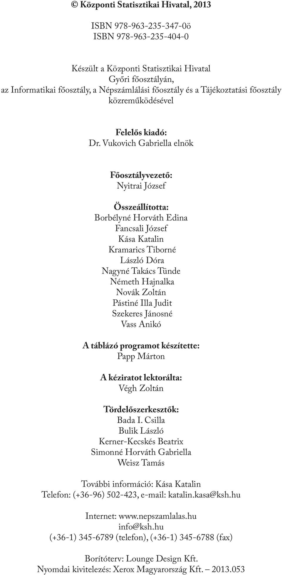 Vukovich Gabriella elnök Főosztályvezető: Nyitrai József Összeállította: Borbélyné Horváth Edina Fancsali József Kása Katalin Kramarics Tiborné László Dóra Nagyné Takács Tünde Németh Hajnalka Novák