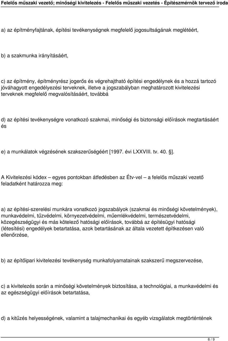 és biztonsági előírások megtartásáért és e) a munkálatok végzésének szakszerűségéért [1997. évi LXXVIII. tv. 40. ].