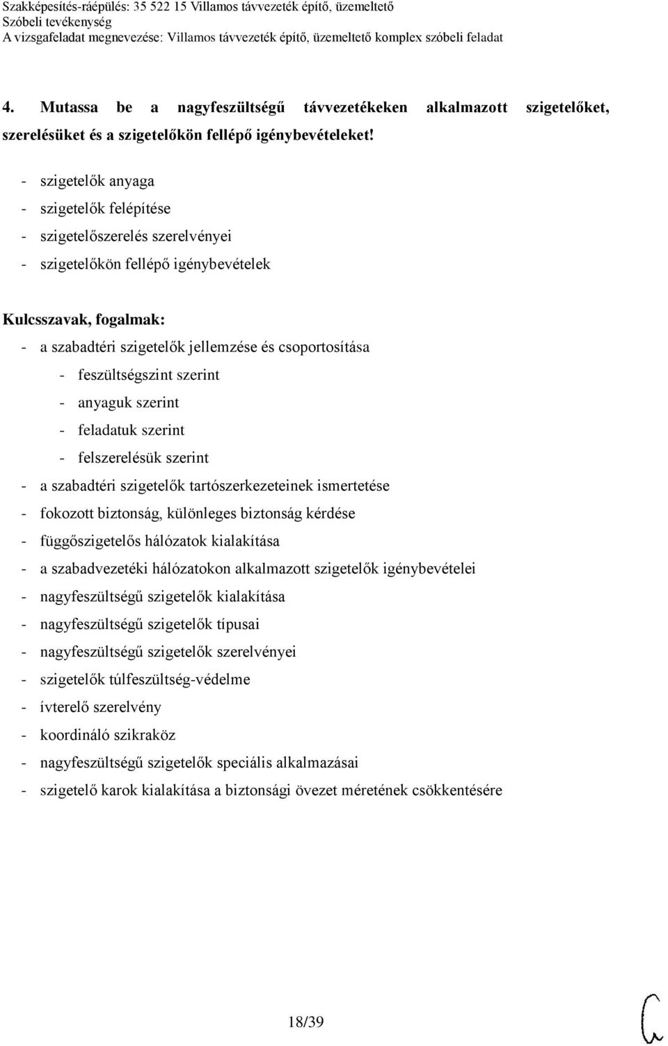 anyaguk szerint - feladatuk szerint - felszerelésük szerint - a szabadtéri szigetelők tartószerkezeteinek ismertetése - fokozott biztonság, különleges biztonság kérdése - függőszigetelős hálózatok