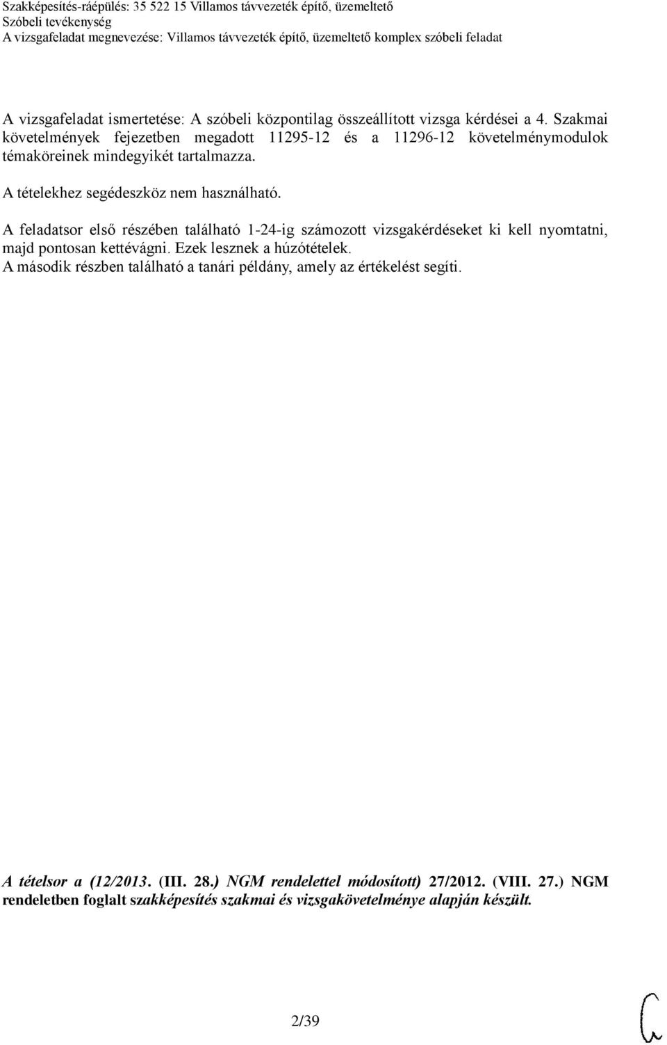 A tételekhez segédeszköz nem használható. A feladatsor első részében található 1-24-ig számozott vizsgakérdéseket ki kell nyomtatni, majd pontosan kettévágni.