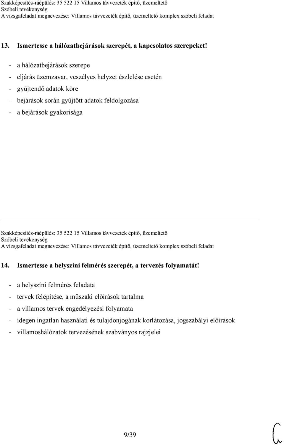 bejárások gyakorisága Szakképesítés-ráépülés: 35 522 15 Villamos távvezeték építő, üzemeltető 14. Ismertesse a helyszíni felmérés szerepét, a tervezés folyamatát!