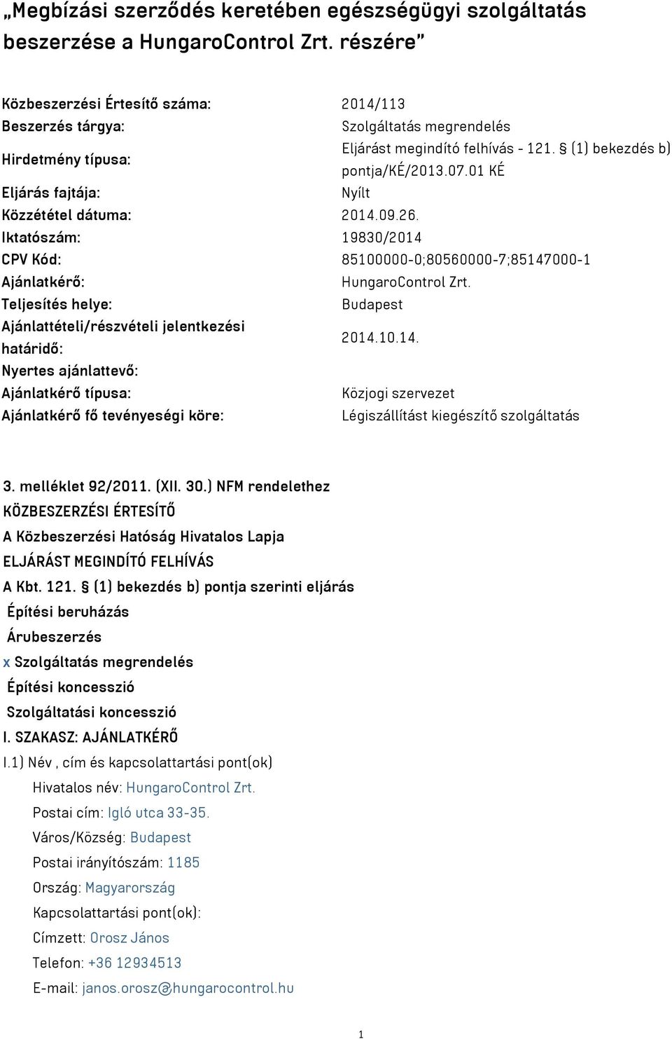 01 KÉ Eljárás fajtája: Nyílt Közzététel dátuma: 2014.09.26. Iktatószám: 19830/2014 CPV Kód: 85100000-0;80560000-7;85147000-1 Ajánlatkérő: HungaroControl Zrt.