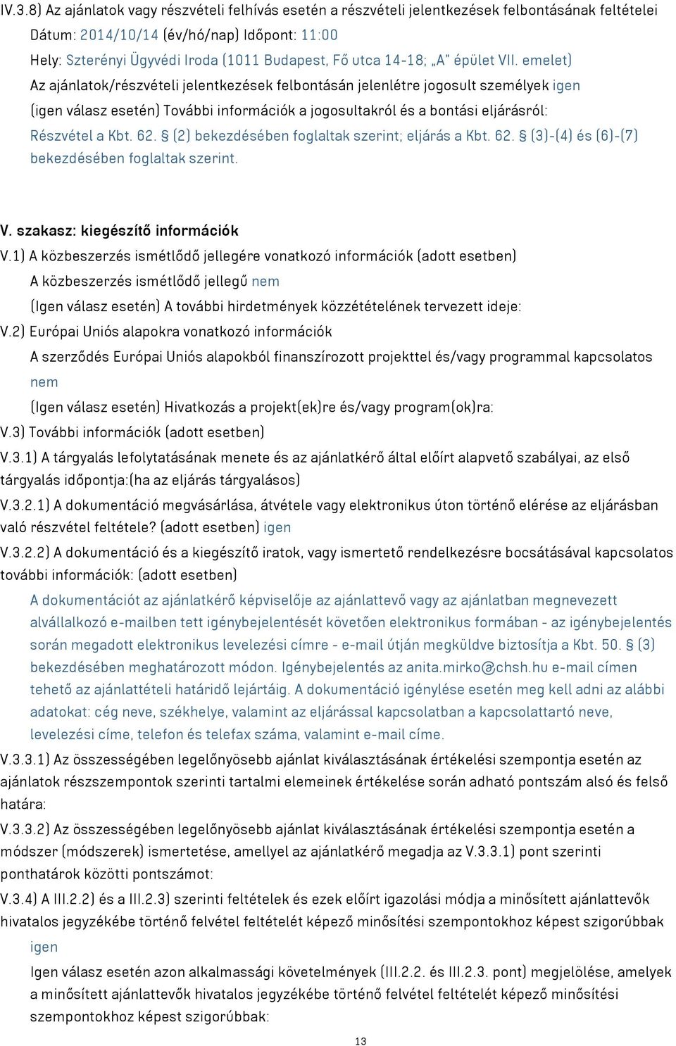 emelet) Az ajánlatok/részvételi jelentkezések felbontásán jelenlétre jogosult személyek igen (igen válasz esetén) További információk a jogosultakról és a bontási eljárásról: Részvétel a Kbt. 62.