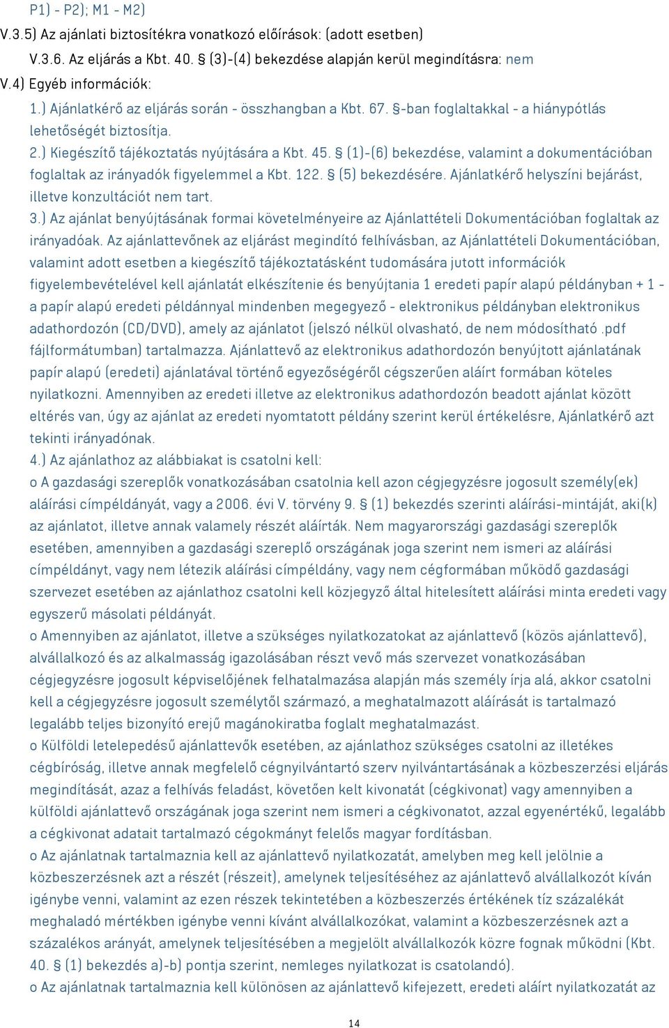 (1)-(6) bekezdése, valamint a dokumentációban foglaltak az irányadók figyelemmel a Kbt. 122. (5) bekezdésére. Ajánlatkérő helyszíni bejárást, illetve konzultációt nem tart. 3.