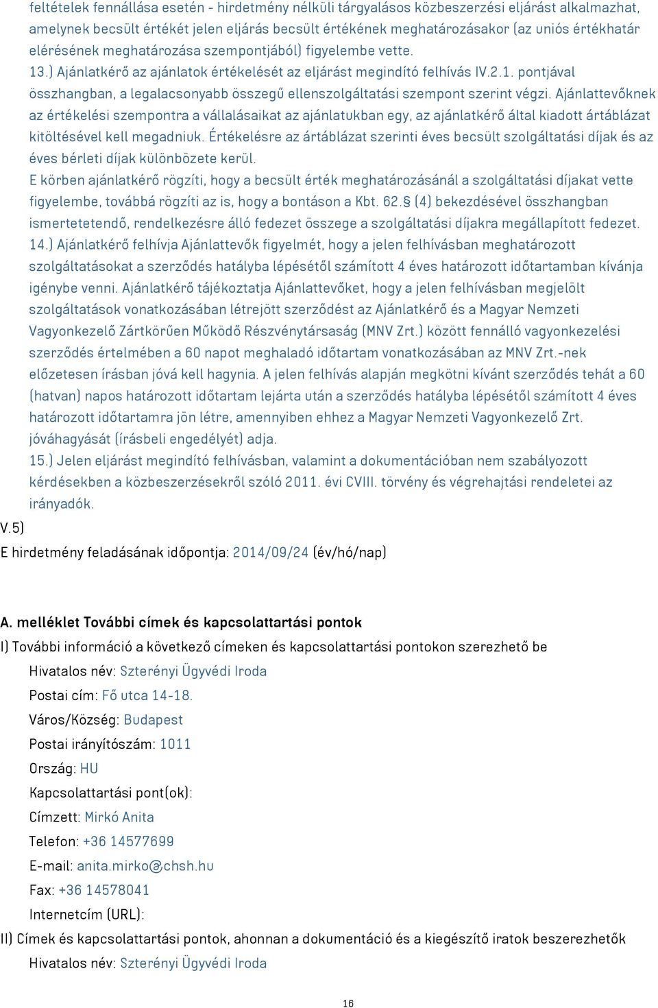 Ajánlattevőknek az értékelési szempontra a vállalásaikat az ajánlatukban egy, az ajánlatkérő által kiadott ártáblázat kitöltésével kell megadniuk.