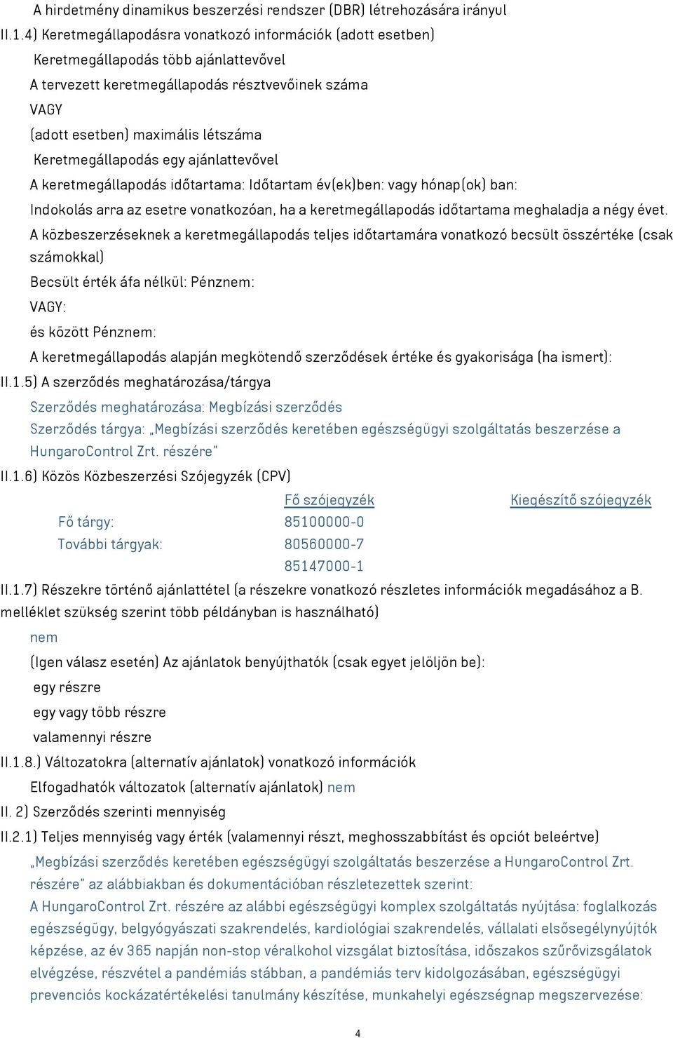 Keretmegállapodás egy ajánlattevővel A keretmegállapodás időtartama: Időtartam év(ek)ben: vagy hónap(ok) ban: Indokolás arra az esetre vonatkozóan, ha a keretmegállapodás időtartama meghaladja a négy