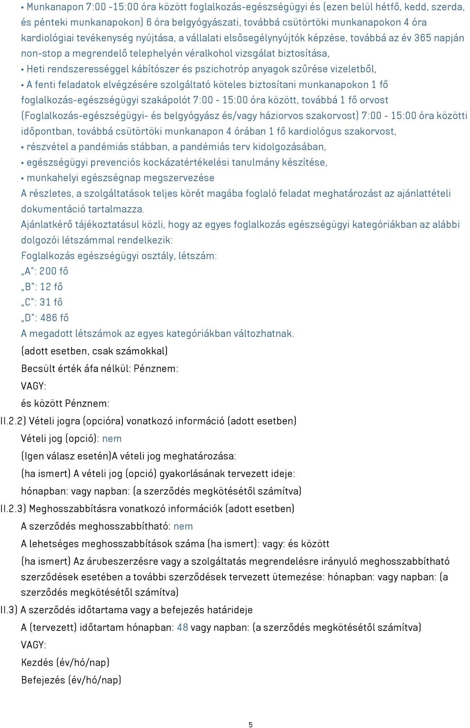 pszichotróp anyagok szűrése vizeletből, A fenti feladatok elvégzésére szolgáltató köteles biztosítani munkanapokon 1 fő foglalkozás-egészségügyi szakápolót 7:00-15:00 óra között, továbbá 1 fő orvost