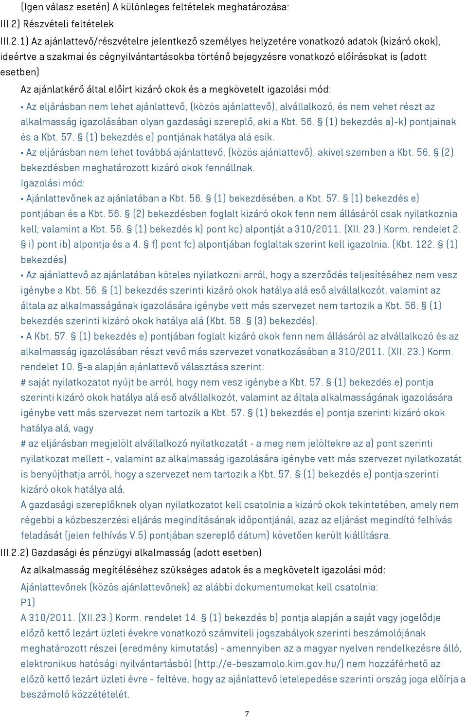 1) Az ajánlattevő/részvételre jelentkező személyes helyzetére vonatkozó adatok (kizáró okok), ideértve a szakmai és cégnyilvántartásokba történő bejegyzésre vonatkozó előírásokat is (adott esetben)