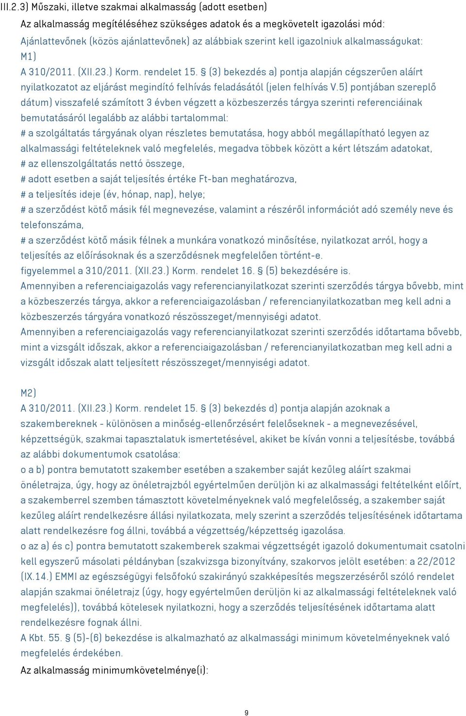 igazolniuk alkalmasságukat: M1) A 310/2011. (XII.23.) Korm. rendelet 15. (3) bekezdés a) pontja alapján cégszerűen aláírt nyilatkozatot az eljárást megindító felhívás feladásától (jelen felhívás V.