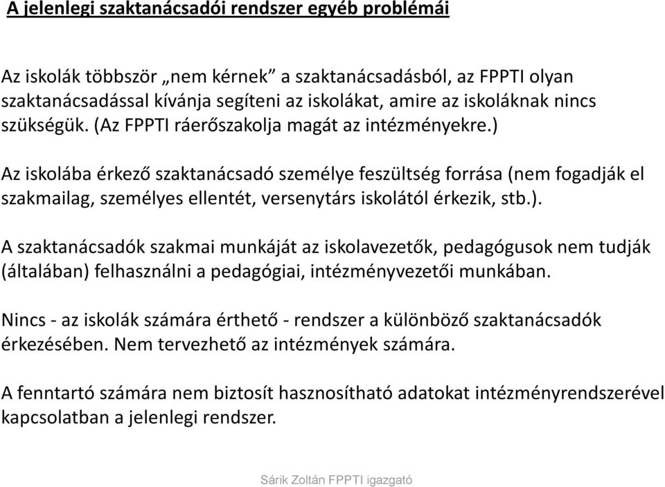 ) Az iskolába érkező szaktanácsadó személye feszültség forrása (nem fogadják el szakmailag, személyes ellentét, versenytárs iskolától érkezik, stb.). A szaktanácsadók szakmai munkáját az iskolavezetők, pedagógusok nem tudják (általában) felhasználni a pedagógiai, intézményvezetői munkában.