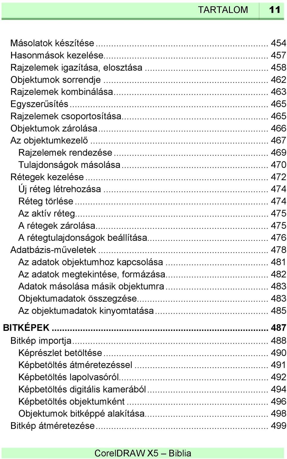 .. 474 Réteg törlése... 474 Az aktív réteg... 475 A rétegek zárolása... 475 A rétegtulajdonságok beállítása... 476 Adatbázis-műveletek... 478 Az adatok objektumhoz kapcsolása.